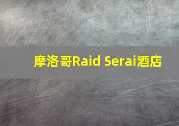 摩洛哥Raid Serai酒店